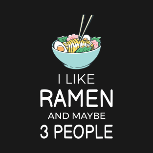 I Like Ramen And Maybe 3 People II T-Shirt