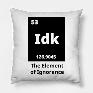 Idk - The Element Of Ignorance Pillow