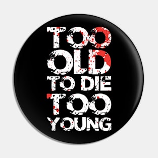 Too Old To Die Too Young Pin