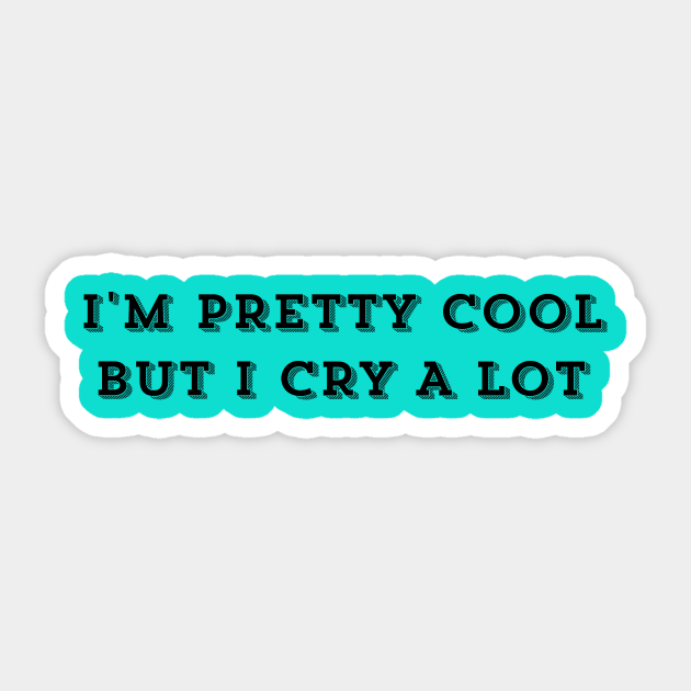 I M Pretty Cool But I Cry A Lot Humor Funny Saying Funny Quote Funny Slogan Im Pretty Cool But I Cry A Lot Sticker Teepublic I M Pretty Cool But I Cry A Lot Humor Funny Saying Funny Quote Funny Slogan Im Pretty Cool But I Cry A Lot Sticker Teepublic