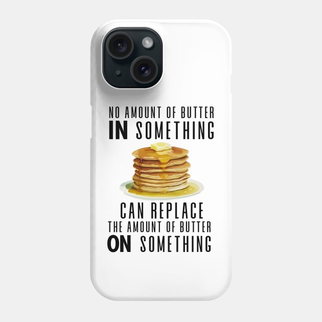 No Amount of Butter In Something Can Replace the Amount of Butter On Something Phone Case by Puff Sumo