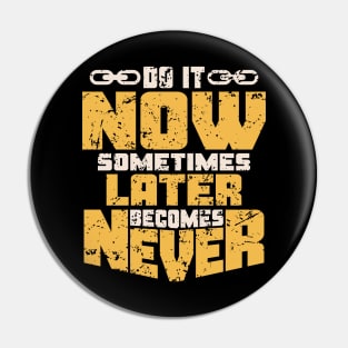 DO IT NOW LATER BECOMES NEVER Pin