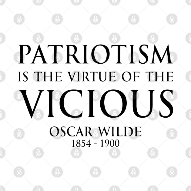 Patriotism is the virtue of the vicious. - Oscar Wilde - BLACK -  Inspirational motivational political wisdom - FOGS quotes series by FOGSJ