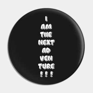 I AM THE NEXT ADVENTURE! Pin