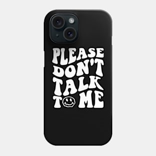 Please Dont Talk To Me Shirt Groovy Funny Phone Case