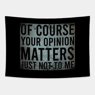 Of Course Your Opinion Matters Just Not To Me Tapestry