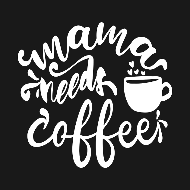 Mama Needs Coffee - For Mothers by Chuckgraph