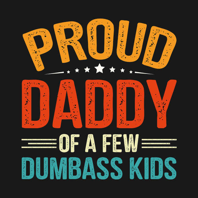 Proud Daddy Of A Few Dumbass Kids by GodiesForHomies