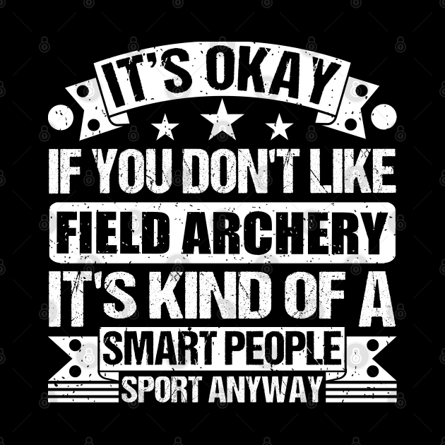 Field archery Lover It's Okay If You Don't Like Field archery It's Kind Of A Smart People Sports Anyway by Benzii-shop 