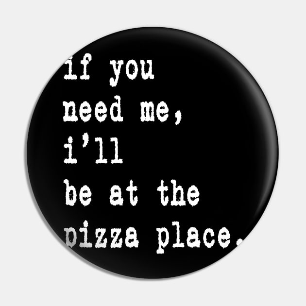 If You Need Me I'll Be At The Pizza Place Gift Idea Merch Pin by familycuteycom