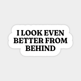 I Look Even Better From Behind, Funny Meme Shirt, Oddly Specific Shirt, Unisex Heavy Cotton Shirt, Funny Y2K T-shirt, Parody Shirt, Meme Tee Magnet