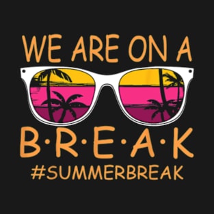 We Are On A Break Teacher Glasses Summer Break Hello Summer T-Shirt