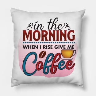 In The Morning when I Rise Give Me Coffee Pillow
