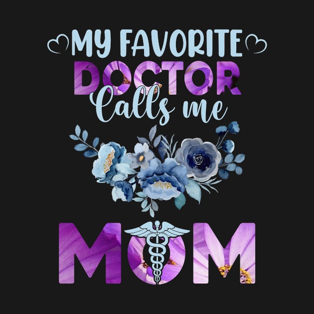 my favorite doctor calls me mom, For Mother, Gift for mom Birthday, Gift for mother, Mother's Day gifts, Mother's Day, Mommy, Mom, Mother, Happy Mother's Day by POP-Tee