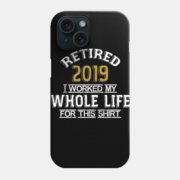 Retired 2019 I Worked My Whole Life Phone Case by zellaarts