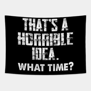 That's a Horrible Idea. What Time? Tapestry