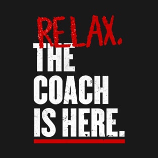 Relax the Coach is here T-Shirt