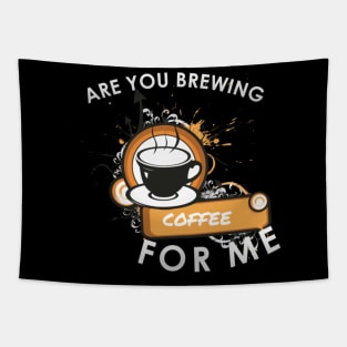 Are you brewing coffee for me Tapestry