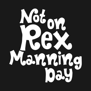 Not on Rex Manning Day T-Shirt