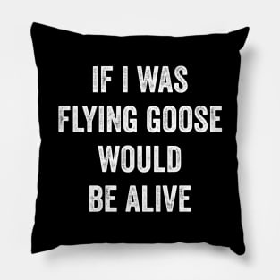 If I Was Flying Goose Would Be Alive Pillow