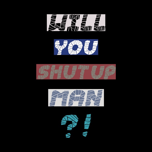 will you shut up man T-shirt by MBshirtsboutique