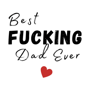 Best Fucking Dad Ever. Funny Dad Husband Design. Fathers Day Gift From Son or Daughter. T-Shirt