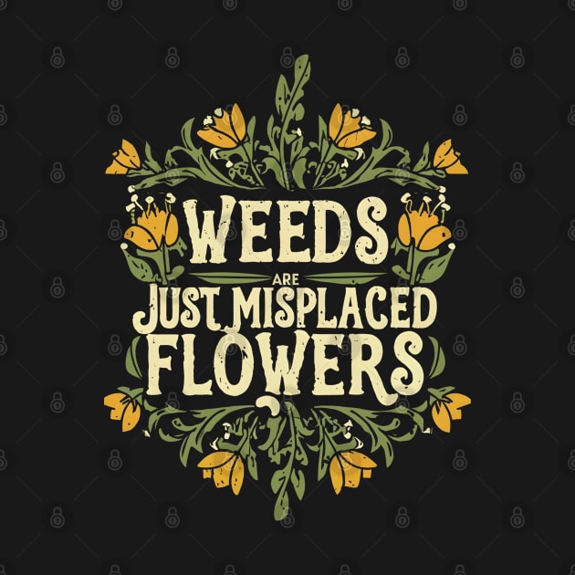 Weeds are just misplaced flowers by NomiCrafts