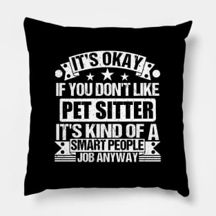 Pet Sitter lover It's Okay If You Don't Like Pet Sitter It's Kind Of A Smart People job Anyway Pillow