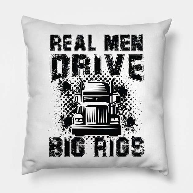 Real Men Drive Big Rigs Lorry Truck Driver Monster Trucks