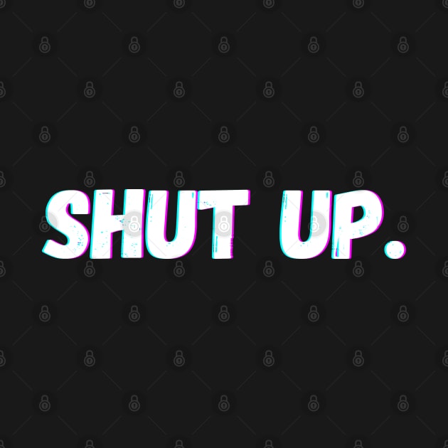 SHUT UP. by Kittoable