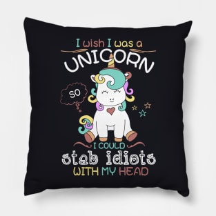 I Wish I Was A Unicorn I Could Stab Idiots With My Head Unicorn Pillow