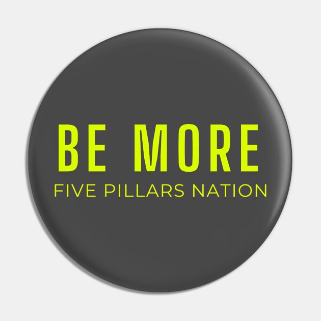 Be More - Five Pillars Nation Pin by Five Pillars Nation