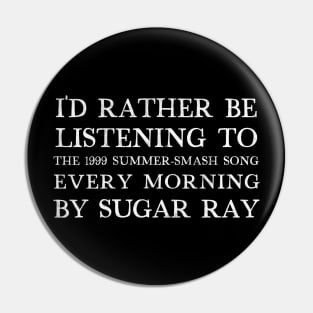 I'd Rather Be Listening To Every Morning by Sugar Ray Pin