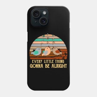 Every Little Thing Is Gonna Be Alright Bird Phone Case