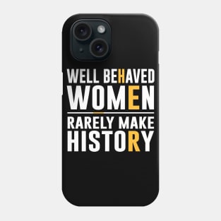 Well Behaved Women Rarely Make History Phone Case