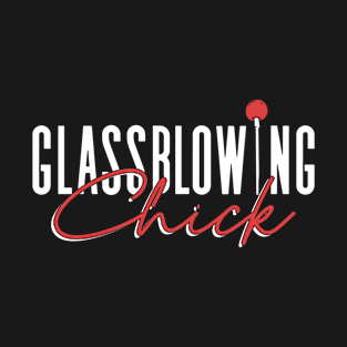 Glassblowing Chick - Glass Blowing Glassblower T-Shirt