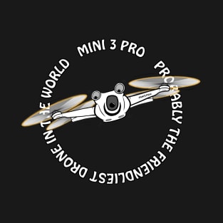 DJI MINI 3 PRO PROBABLY THE FRIENDLIEST DRONE IN THE WORLD T-Shirt