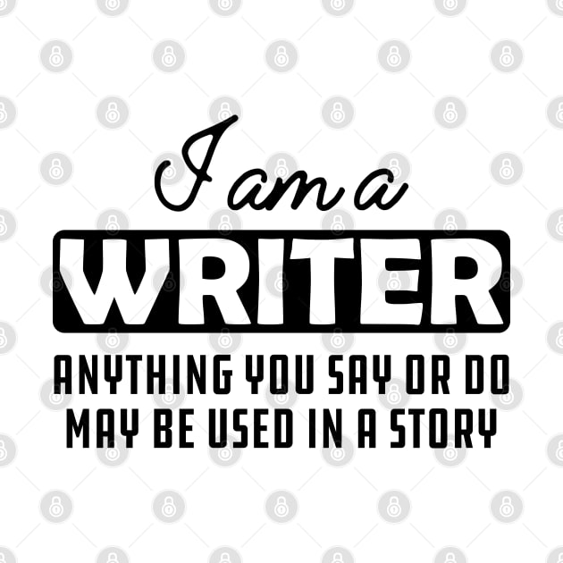 Writer  - Anything you say or do may be used in a story by KC Happy Shop