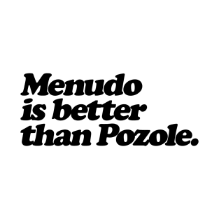 Menudo is Better than Pozole T-Shirt