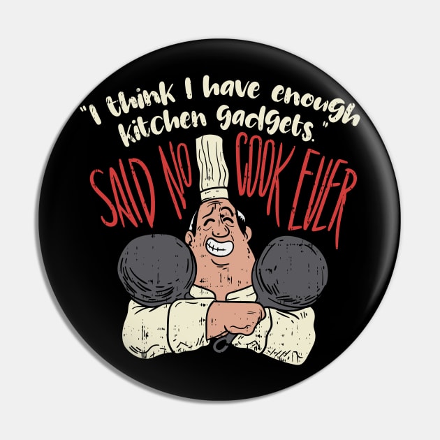 Shirtbubble I Think I Have Enough Kitchen Gadgets - Said No Cook Ever - Funny Chef Gifts Cooking Pin