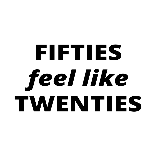 Fifties feel like twenties, old is new young by simple_words_designs