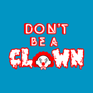 Don't Be A Clown! T-Shirt