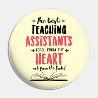 The best Teaching Assistants teach from the Heart Quote Pin