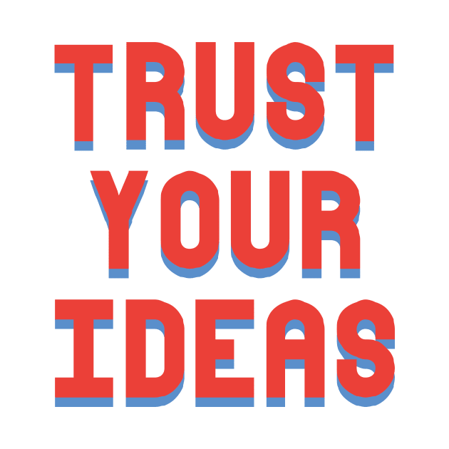 Trust Your Ideas Motivational Graphic by pmcneely1