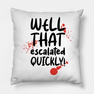 Well That Escalated Quickly Pillow