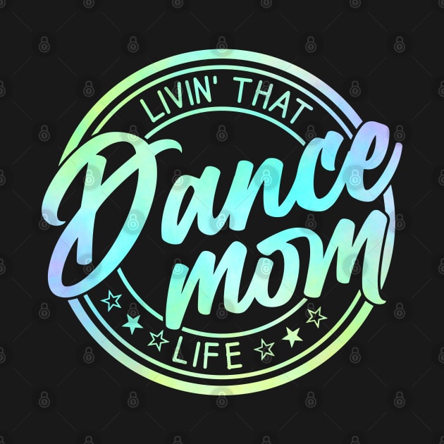 Living That Dance Mom Life Cute Dance Mom Mother's Day by Nisrine