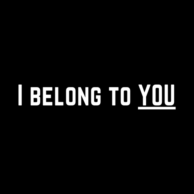 I Belong to You Romantic Valentines Moment High Levels of Intensity Intimacy Relationship Goals Love Fondness Affection Devotion Adoration Care Much Passion Human Right Slogan Man's & Woman's by Salam Hadi