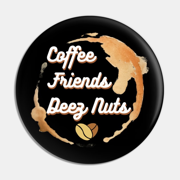 Coffee, Friends and Deez Nuts Pin by RealNakama