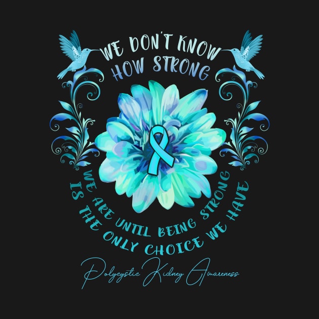 POLYCYSTIC KIDNEY AWARENESS Flower We Don't Know How Strong We Are by vamstudio