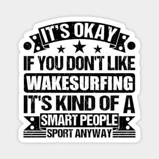 Wakesurfing Lover It's Okay If You Don't Like Wakesurfing It's Kind Of A Smart People Sports Anyway Magnet